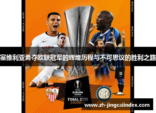 塞维利亚勇夺欧联冠军的辉煌历程与不可思议的胜利之路