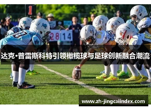 达克·普雷斯科特引领橄榄球与足球创新融合潮流