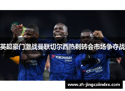 英超豪门激战曼联切尔西热刺转会市场争夺战