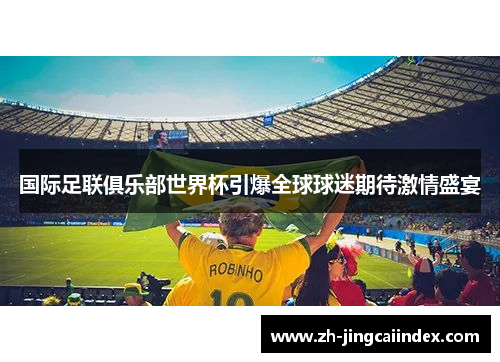国际足联俱乐部世界杯引爆全球球迷期待激情盛宴